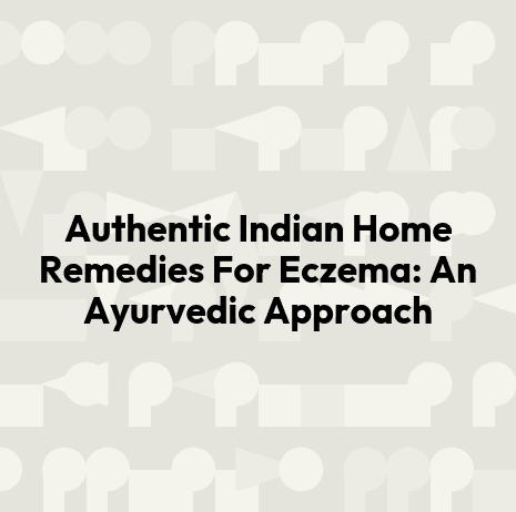Authentic Indian Home Remedies For Eczema: An Ayurvedic Approach
