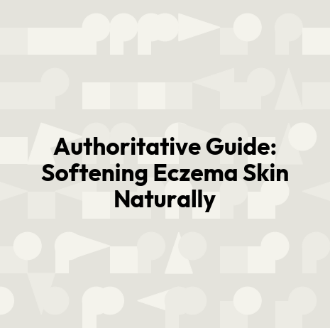Authoritative Guide: Softening Eczema Skin Naturally