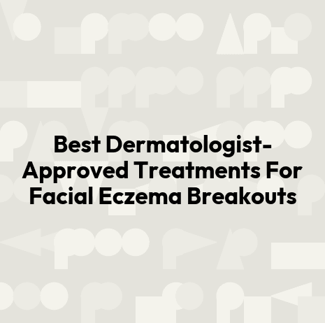 Best Dermatologist-Approved Treatments For Facial Eczema Breakouts