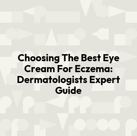 Choosing The Best Eye Cream For Eczema: Dermatologists Expert Guide