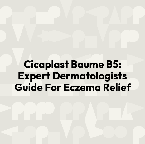 Cicaplast Baume B5: Expert Dermatologists Guide For Eczema Relief