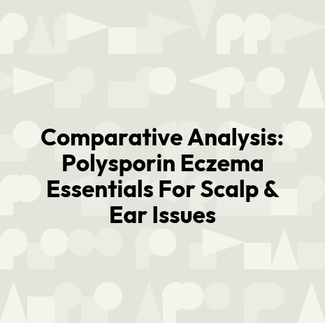 Comparative Analysis: Polysporin Eczema Essentials For Scalp & Ear Issues