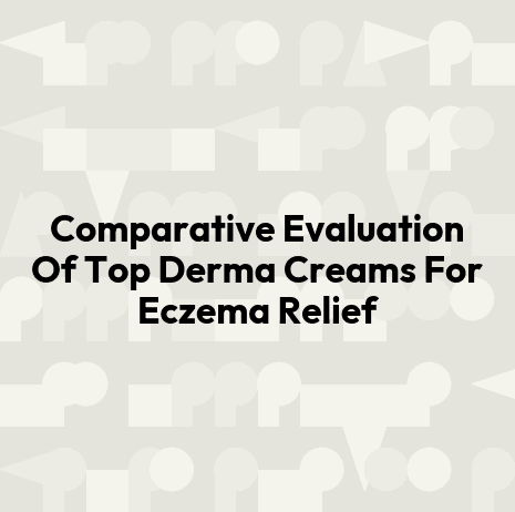 Comparative Evaluation Of Top Derma Creams For Eczema Relief