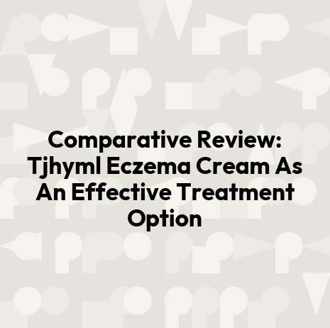 Comparative Review: Tjhyml Eczema Cream As An Effective Treatment Option