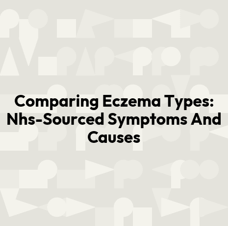 Comparing Eczema Types: Nhs-Sourced Symptoms And Causes
