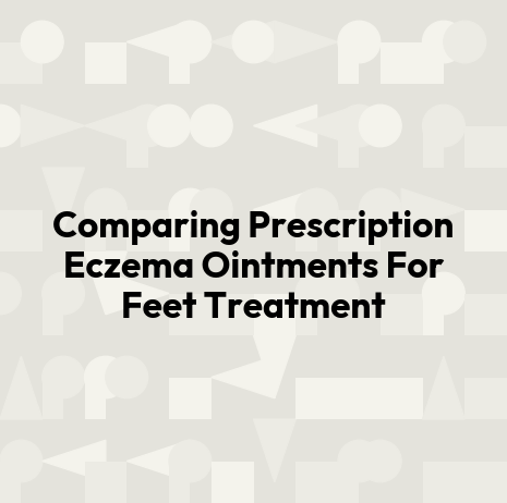 Comparing Prescription Eczema Ointments For Feet Treatment