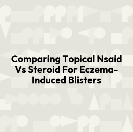 Comparing Topical Nsaid Vs Steroid For Eczema-Induced Blisters