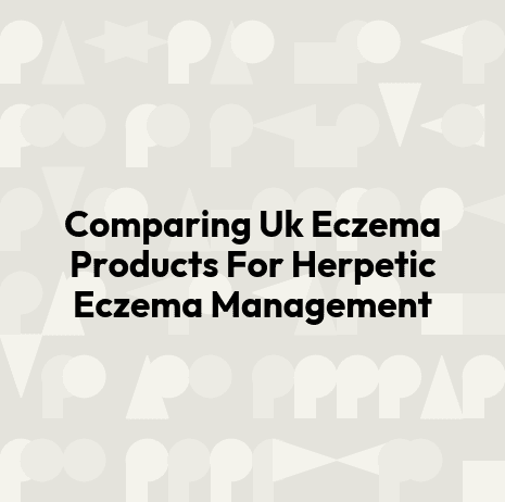 Comparing Uk Eczema Products For Herpetic Eczema Management