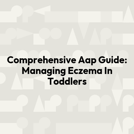 Comprehensive Aap Guide: Managing Eczema In Toddlers