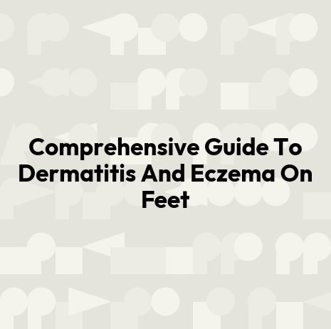 Comprehensive Guide To Dermatitis And Eczema On Feet