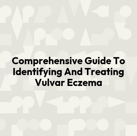 Comprehensive Guide To Identifying And Treating Vulvar Eczema