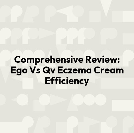 Comprehensive Review: Ego Vs Qv Eczema Cream Efficiency