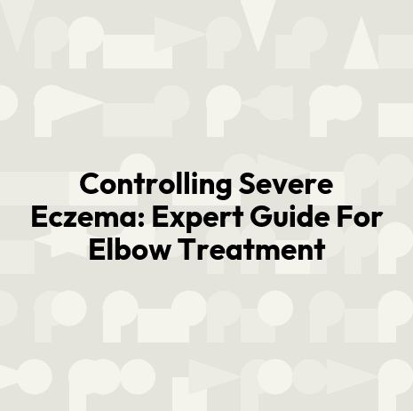 Controlling Severe Eczema: Expert Guide For Elbow Treatment