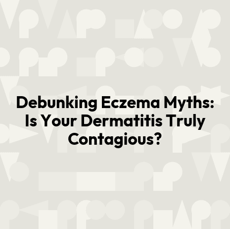 Debunking Eczema Myths: Is Your Dermatitis Truly Contagious?