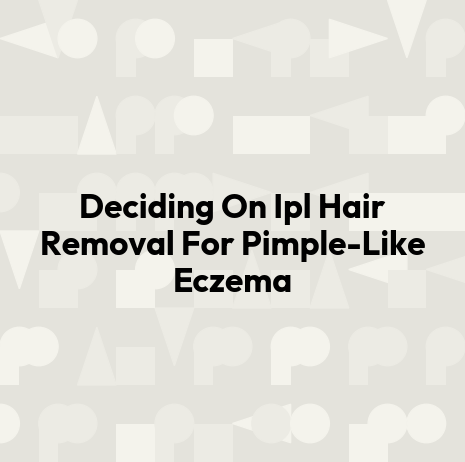 Deciding On Ipl Hair Removal For Pimple-Like Eczema