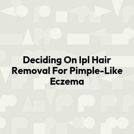 Deciding On Ipl Hair Removal For Pimple-Like Eczema