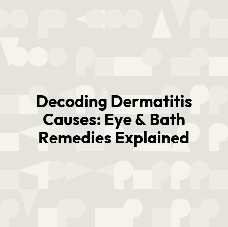 Decoding Dermatitis Causes: Eye & Bath Remedies Explained