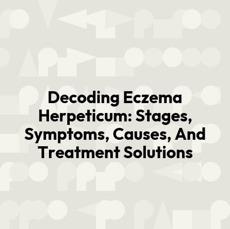 Decoding Eczema Herpeticum: Stages, Symptoms, Causes, And Treatment Solutions