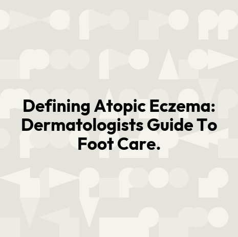 Defining Atopic Eczema: Dermatologists Guide To Foot Care.