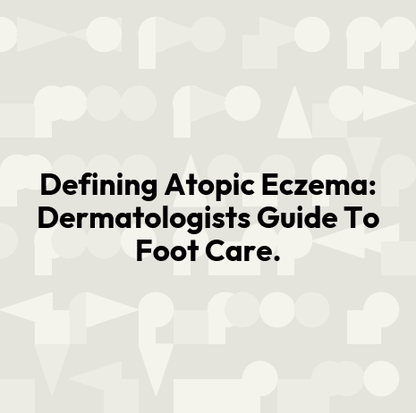 Defining Atopic Eczema: Dermatologists Guide To Foot Care.