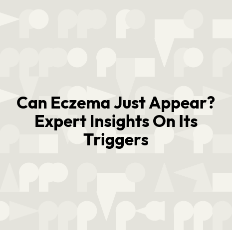 Can Eczema Just Appear? Expert Insights On Its Triggers