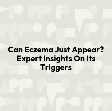 Can Eczema Just Appear? Expert Insights On Its Triggers