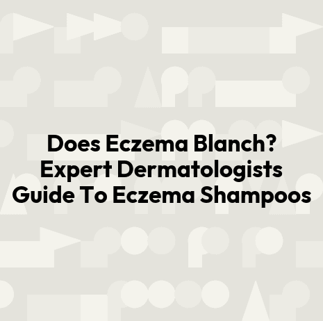 Does Eczema Blanch? Expert Dermatologists Guide To Eczema Shampoos