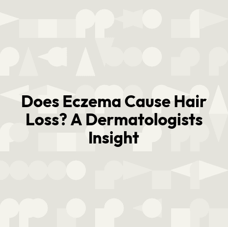 Does Eczema Cause Hair Loss? A Dermatologists Insight