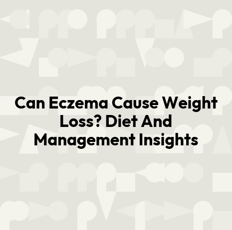 Can Eczema Cause Weight Loss? Diet And Management Insights