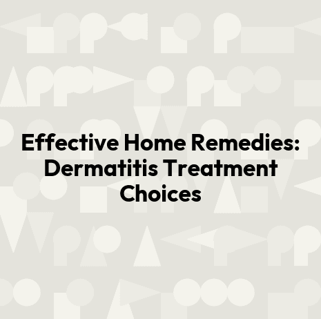 Effective Home Remedies: Dermatitis Treatment Choices