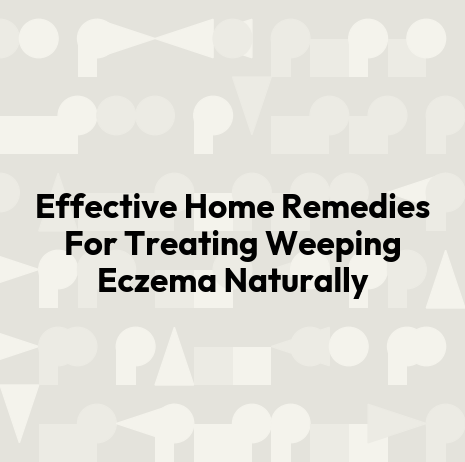Effective Home Remedies For Treating Weeping Eczema Naturally