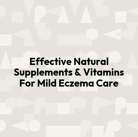 Effective Natural Supplements & Vitamins For Mild Eczema Care