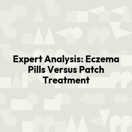Expert Analysis: Eczema Pills Versus Patch Treatment