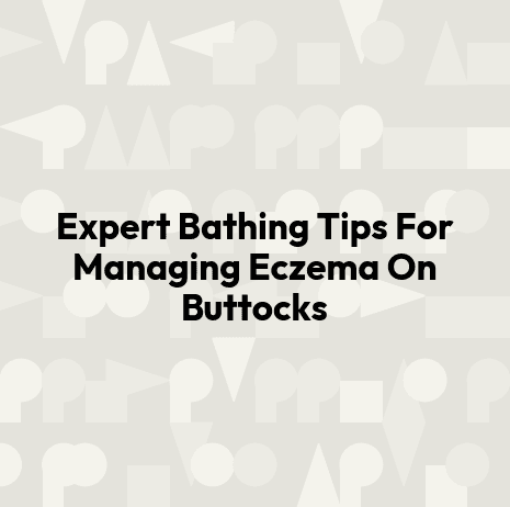 Expert Bathing Tips For Managing Eczema On Buttocks