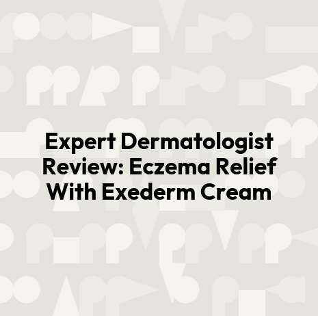 Expert Dermatologist Review: Eczema Relief With Exederm Cream