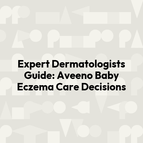 Expert Dermatologists Guide: Aveeno Baby Eczema Care Decisions