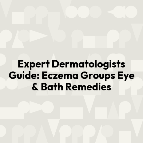 Expert Dermatologists Guide: Eczema Groups Eye & Bath Remedies