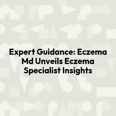 Expert Guidance: Eczema Md Unveils Eczema Specialist Insights