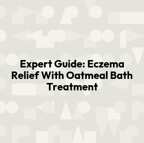 Expert Guide: Eczema Relief With Oatmeal Bath Treatment
