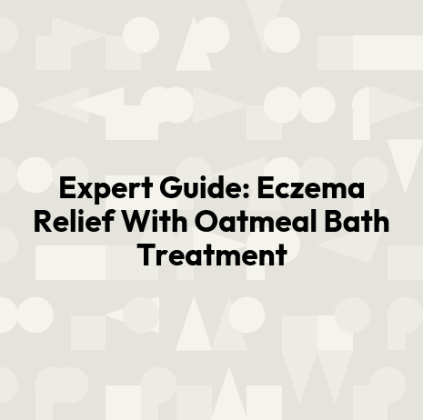 Expert Guide: Eczema Relief With Oatmeal Bath Treatment