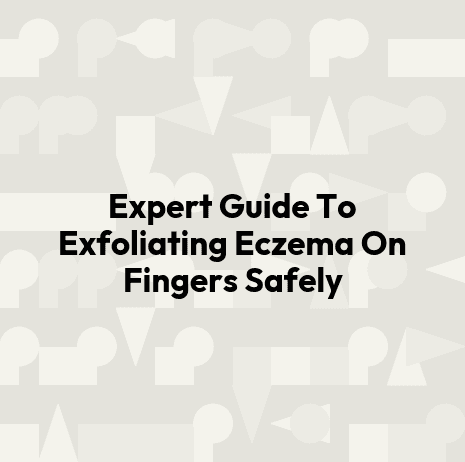 Expert Guide To Exfoliating Eczema On Fingers Safely