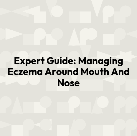 Expert Guide: Managing Eczema Around Mouth And Nose