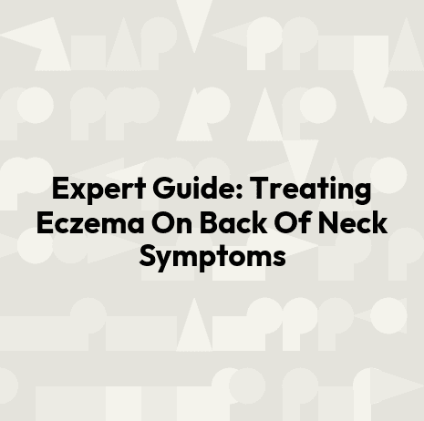 Expert Guide: Treating Eczema On Back Of Neck Symptoms