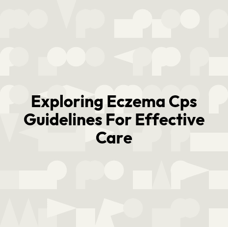 Exploring Eczema Cps Guidelines For Effective Care