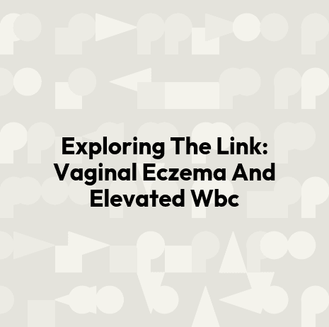 Exploring The Link: Vaginal Eczema And Elevated Wbc