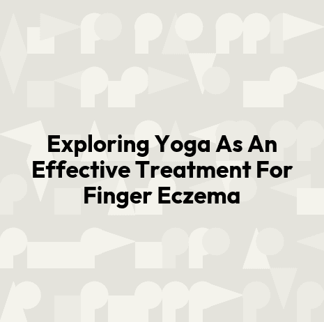 Exploring Yoga As An Effective Treatment For Finger Eczema