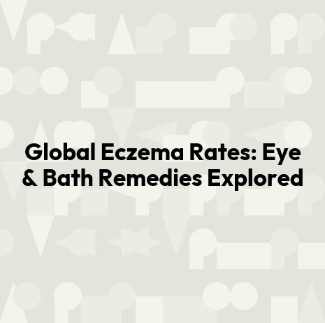 Global Eczema Rates: Eye & Bath Remedies Explored