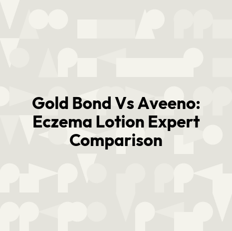 Gold Bond Vs Aveeno: Eczema Lotion Expert Comparison
