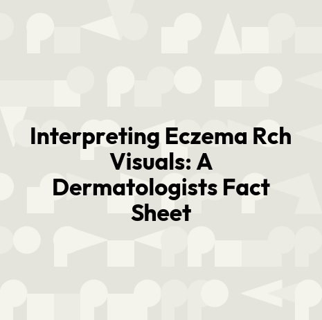 Interpreting Eczema Rch Visuals: A Dermatologists Fact Sheet