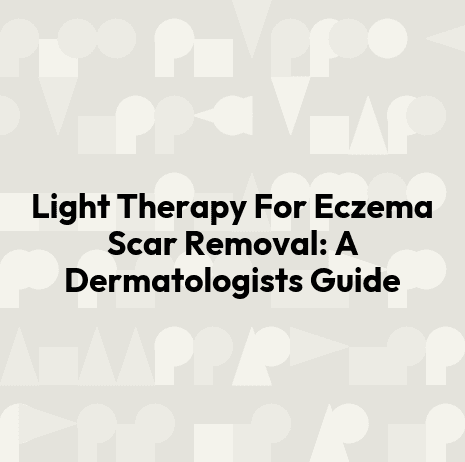 Light Therapy For Eczema Scar Removal: A Dermatologists Guide